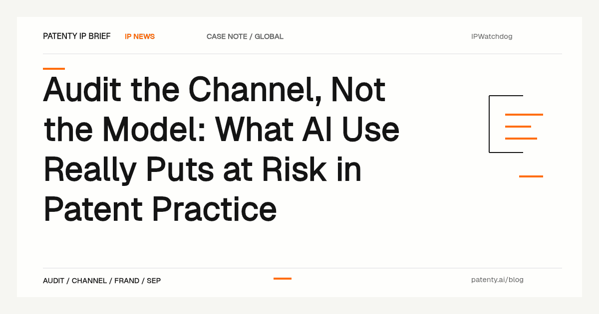 Audit the Channel, Not the Model: What AI Use Really Puts at Risk in Patent Practice